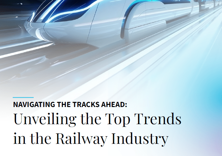 Unveiling the Top Trends
in the Railway Industry